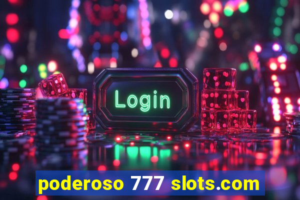 poderoso 777 slots.com